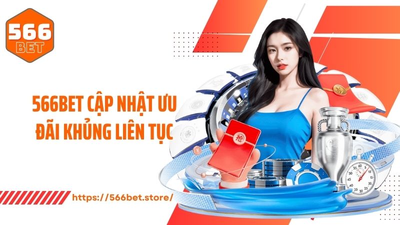 566BET cập nhật ưu đãi khủng liên tục