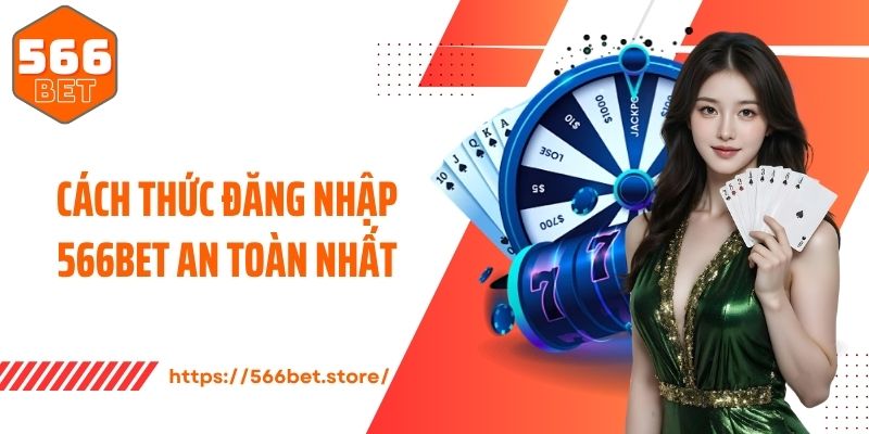 Đăng Nhập 566Bet Cách thức đăng nhập 566Bet an toàn nhất