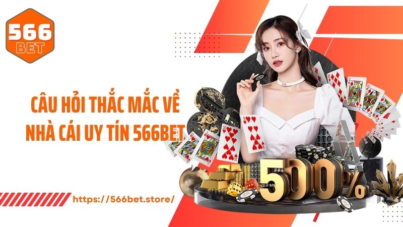 Câu hỏi thắc mắc về nhà cái uy tín 566BET