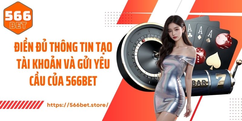 Điền đủ thông tin tạo tài khoản và gửi yêu cầu của 566Bet