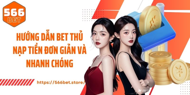 Hướng dẫn bet thủ nạp tiền đơn giản và nhanh chóng
