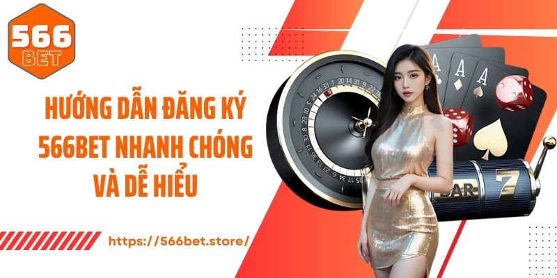 Hướng dẫn đăng ký 566BET nhanh chóng và dễ hiểu