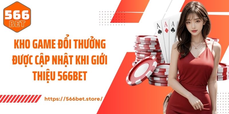 Giới Thiệu 566BET Kho game đổi thưởng được cập nhật khi giới thiệu 566Bet