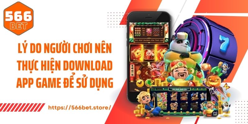 Lý do người chơi nên thực hiện download app game để sử dụng