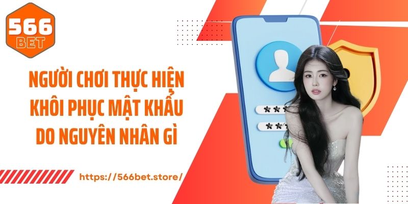 Khôi Phục Mật Khẩu Người chơi thực hiện khôi phục mật khẩu do nguyên nhân gì