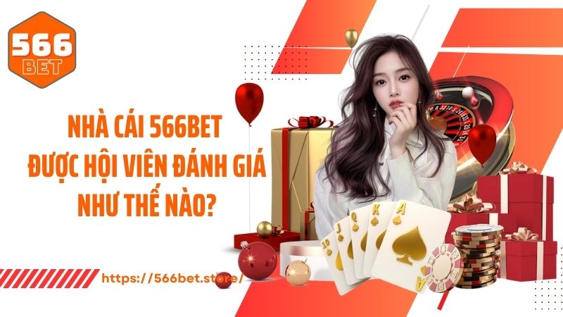 Nhà cái 566BET được hội viên đánh giá như thế nào?