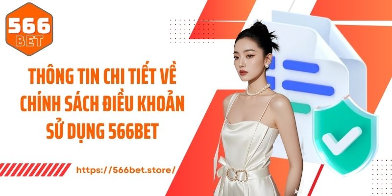 Thông tin chi tiết về chính sách điều khoản sử dụng 566Bet