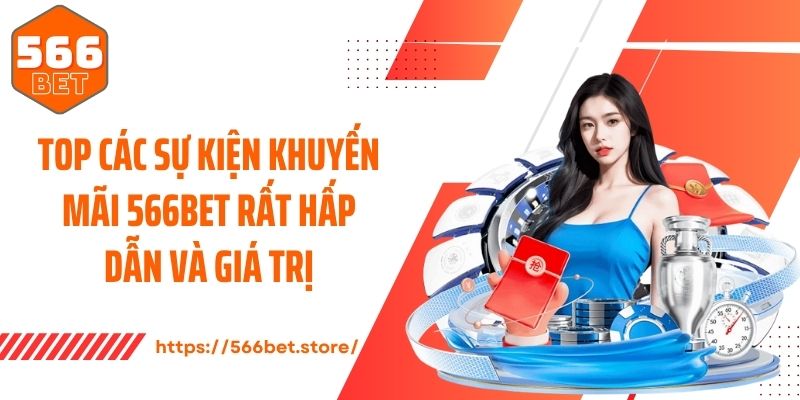 Top các sự kiện khuyến mãi 566Bet rất hấp dẫn và giá trị