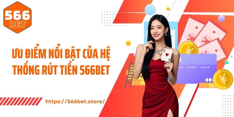 Rút Tiền 566Bet Ưu điểm nổi bật của hệ thống rút tiền 566Bet