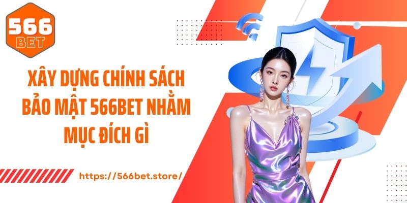 Xây dựng chính sách bảo mật 566Bet nhằm mục đích gì